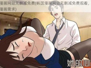 韩国漫画网站无删减免费(韩国漫画网站无删减免费观看，满足你的漫画需求)