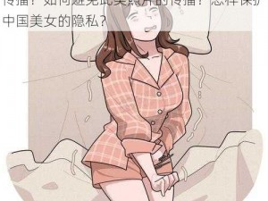 为什么中国美女外阴裸露的照片会在网络上传播？如何避免此类照片的传播？怎样保护中国美女的隐私？