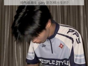 帅气体育生 gary 是怎样出生的？