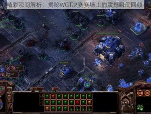 星际争霸2精彩瞬间解析：揭秘WGT决赛赛场上的震撼瞬间回顾与策略解读