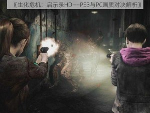 《生化危机：启示录HD——PS3与PC画质对决解析》