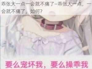 乖张大一点一会就不痛了—乖张大一点，一会就不痛了，如何？