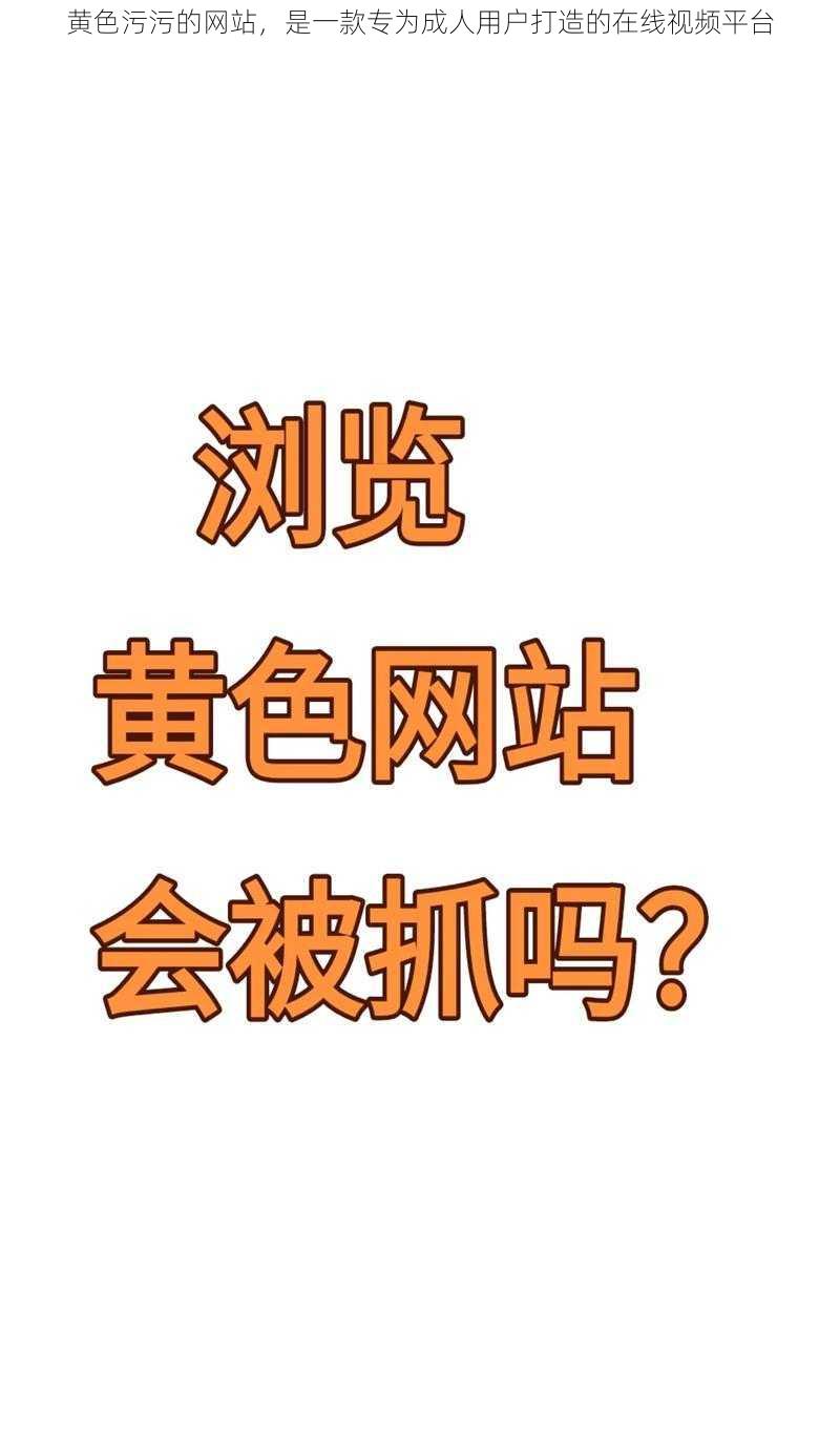 黄色污污的网站，是一款专为成人用户打造的在线视频平台