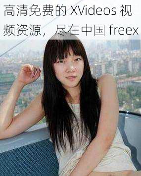 高清免费的 XVideos 视频资源，尽在中国 freex