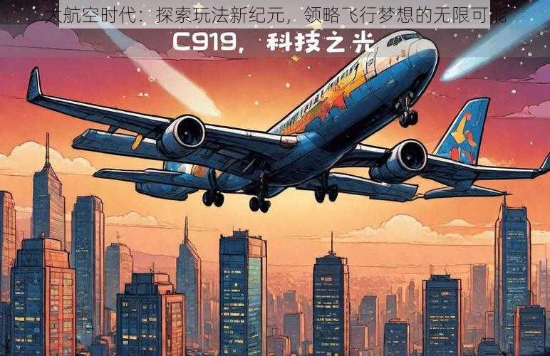 大航空时代：探索玩法新纪元，领略飞行梦想的无限可能