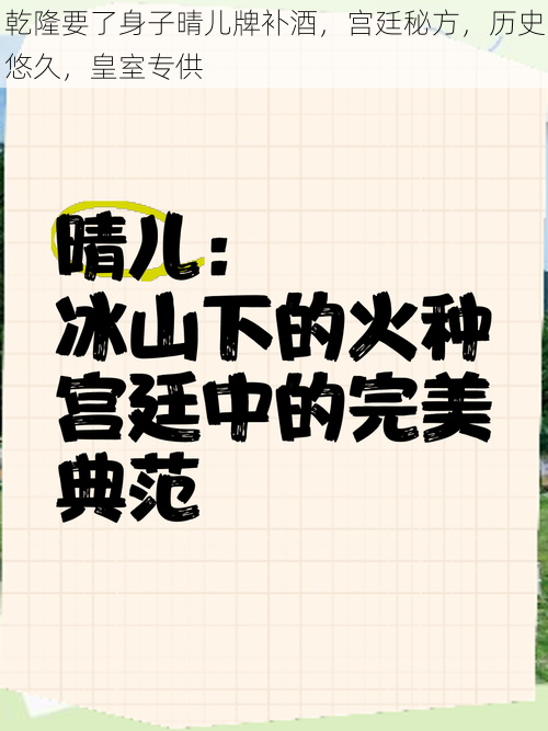 乾隆要了身子晴儿牌补酒，宫廷秘方，历史悠久，皇室专供