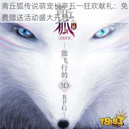 青丘狐传说萌宠长亭五一狂欢献礼：免费赠送活动盛大开启