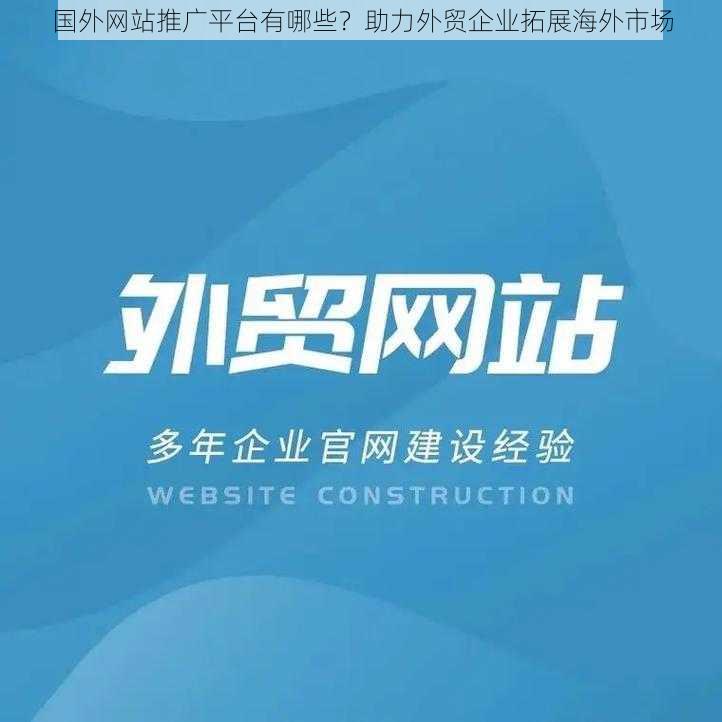 国外网站推广平台有哪些？助力外贸企业拓展海外市场