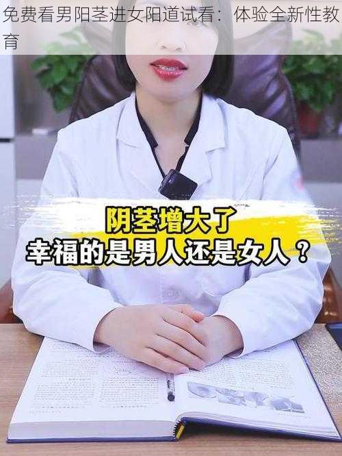 免费看男阳茎进女阳道试看：体验全新性教育