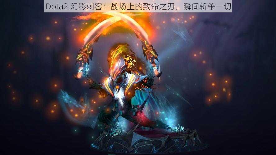 Dota2 幻影刺客：战场上的致命之刃，瞬间斩杀一切