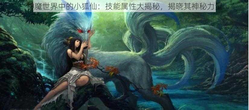 神魔世界中的小狐仙：技能属性大揭秘，揭晓其神秘力量