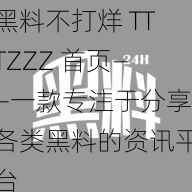 黑料不打烊 TTTZZZ 首页——一款专注于分享各类黑料的资讯平台