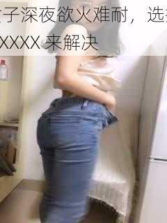 女子深夜欲火难耐，选择 XXXXX 来解决