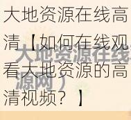 大地资源在线高清【如何在线观看大地资源的高清视频？】