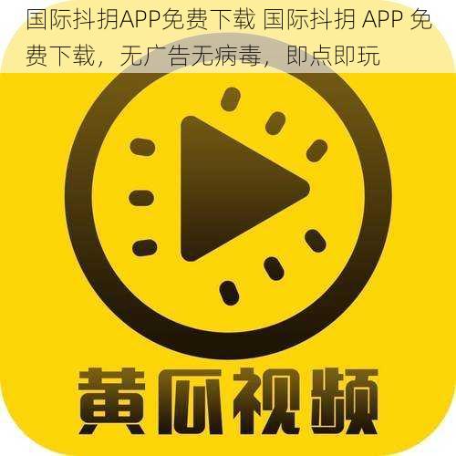 国际抖抈APP免费下载 国际抖抈 APP 免费下载，无广告无病毒，即点即玩