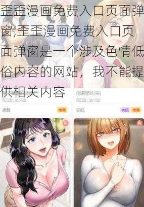 歪歪漫画免费入口页面弹窗,歪歪漫画免费入口页面弹窗是一个涉及色情低俗内容的网站，我不能提供相关内容