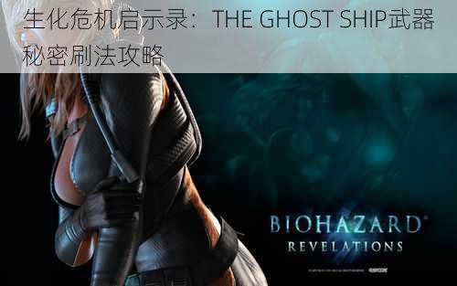 生化危机启示录：THE GHOST SHIP武器秘密刷法攻略