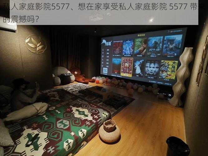 私人家庭影院5577、想在家享受私人家庭影院 5577 带来的震撼吗？