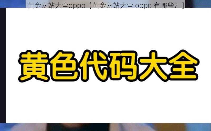 黄金网站大全oppo【黄金网站大全 oppo 有哪些？】