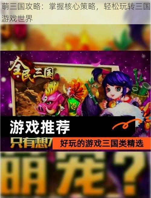 萌三国攻略：掌握核心策略，轻松玩转三国游戏世界