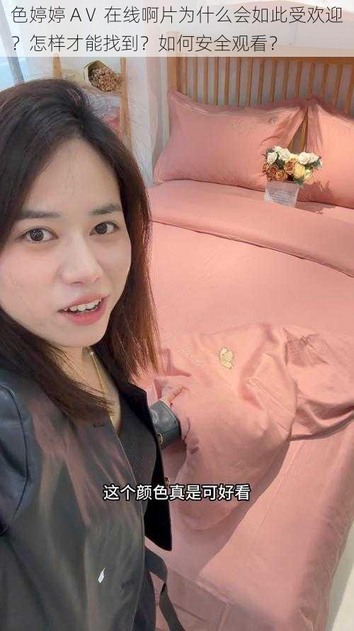 色婷婷 AⅤ 在线啊片为什么会如此受欢迎？怎样才能找到？如何安全观看？