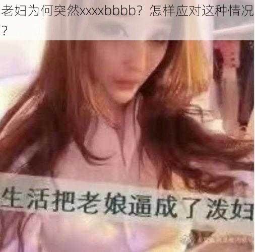 老妇为何突然xxxxbbbb？怎样应对这种情况？