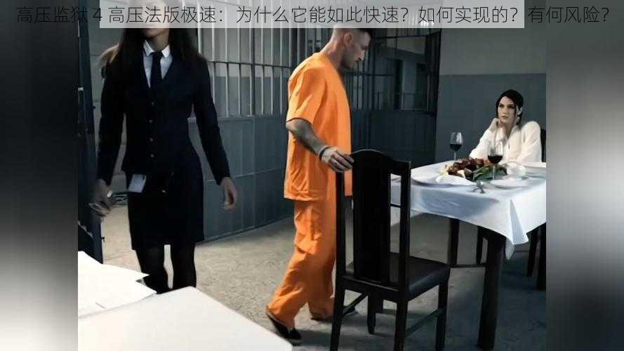 高压监狱 4 高压法版极速：为什么它能如此快速？如何实现的？有何风险？