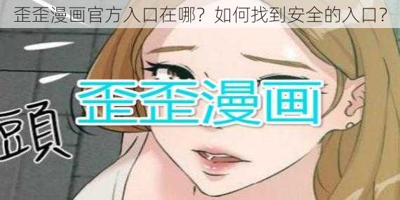 歪歪漫画官方入口在哪？如何找到安全的入口？