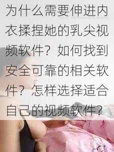 为什么需要伸进内衣揉捏她的乳尖视频软件？如何找到安全可靠的相关软件？怎样选择适合自己的视频软件？