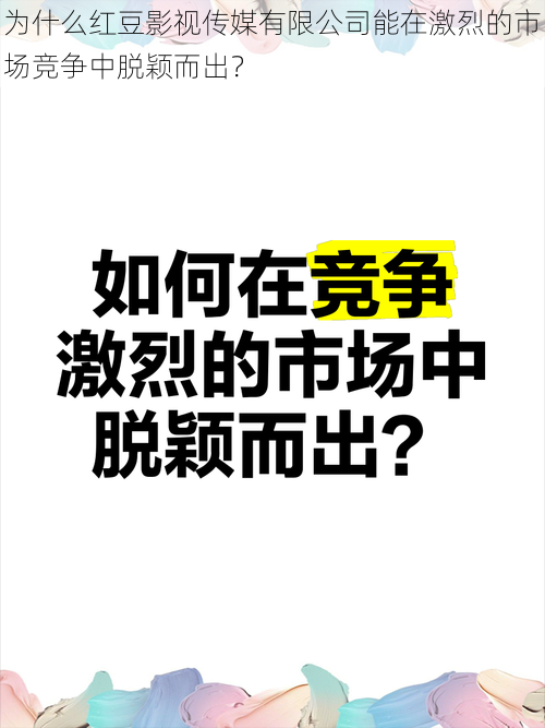 为什么红豆影视传媒有限公司能在激烈的市场竞争中脱颖而出？