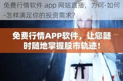 免费行情软件 app 网站直播，为何-如何-怎样满足你的投资需求？