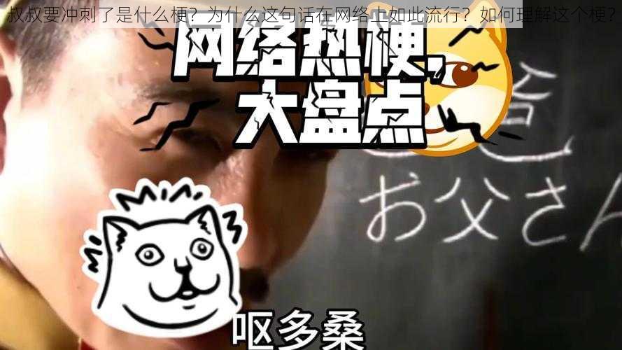 叔叔要冲刺了是什么梗？为什么这句话在网络上如此流行？如何理解这个梗？