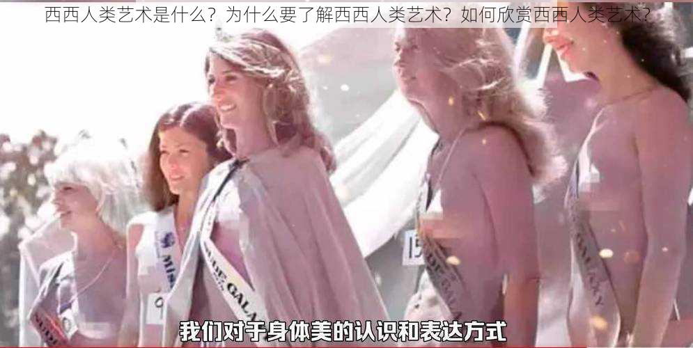 西西人类艺术是什么？为什么要了解西西人类艺术？如何欣赏西西人类艺术？