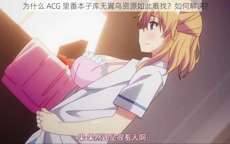 为什么 ACG 里番本子库无翼乌资源如此难找？如何解决？